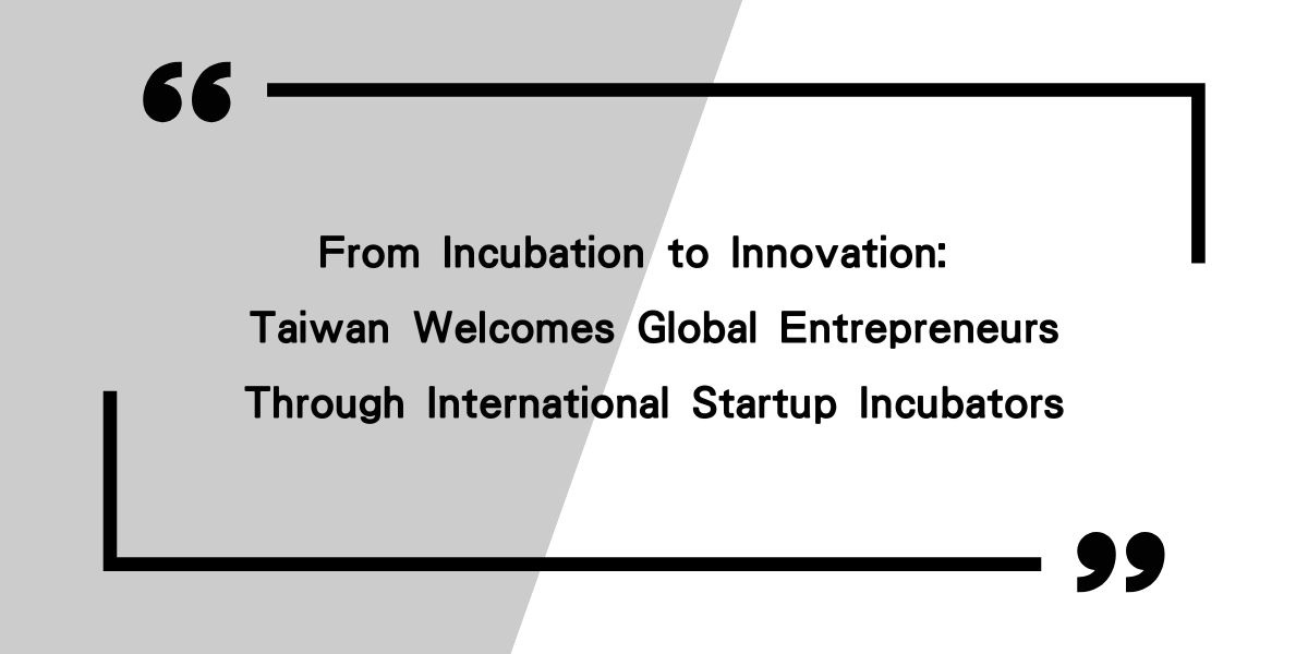 From Incubation to Innovation: Taiwan Welcomes Global Entrepreneurs Through International Startup Incubators
