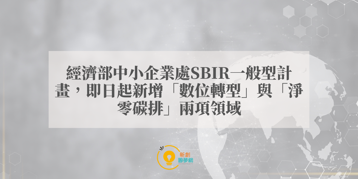 經濟部中小企業處SBIR一般型計畫，即日起新增「數位轉型」與「淨零碳排」兩項領域