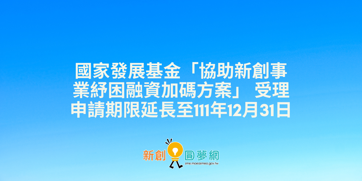 國家發展基金「協助新創事業紓困融資加碼方案」 受理申請期限延長至111年12月31日