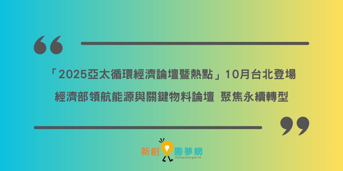 「2025亞太循環經濟論壇暨熱點」10月台北登場 經濟部領航能源與關鍵物料論壇 聚焦永續轉型