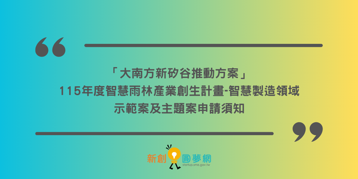 「大南方新矽谷推動方案」115年度智慧雨林產業創生計畫-智慧製造領域示範案及主題案申請須知